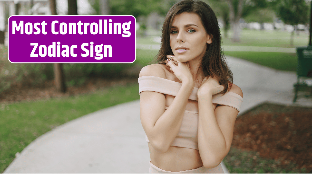 Top 4 Most Controlling Zodiac Sign